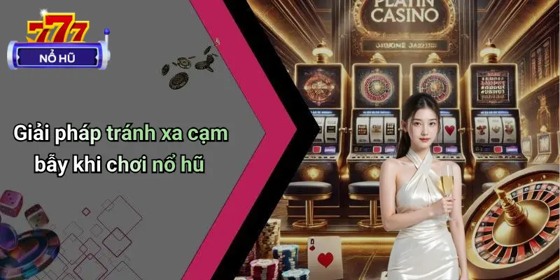Cạm Bẫy Trong Game Nổ Hũ: Tâm Lý Người Chơi Và Giải Pháp 4 Cạm Bẫy Trong Game Nổ Hũ