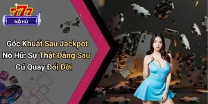 Góc Khuất Sau Jackpot Nổ Hũ