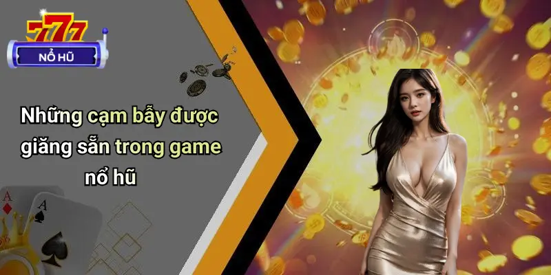 Cạm Bẫy Trong Game Nổ Hũ: Tâm Lý Người Chơi Và Giải Pháp 2 Cạm Bẫy Trong Game Nổ Hũ