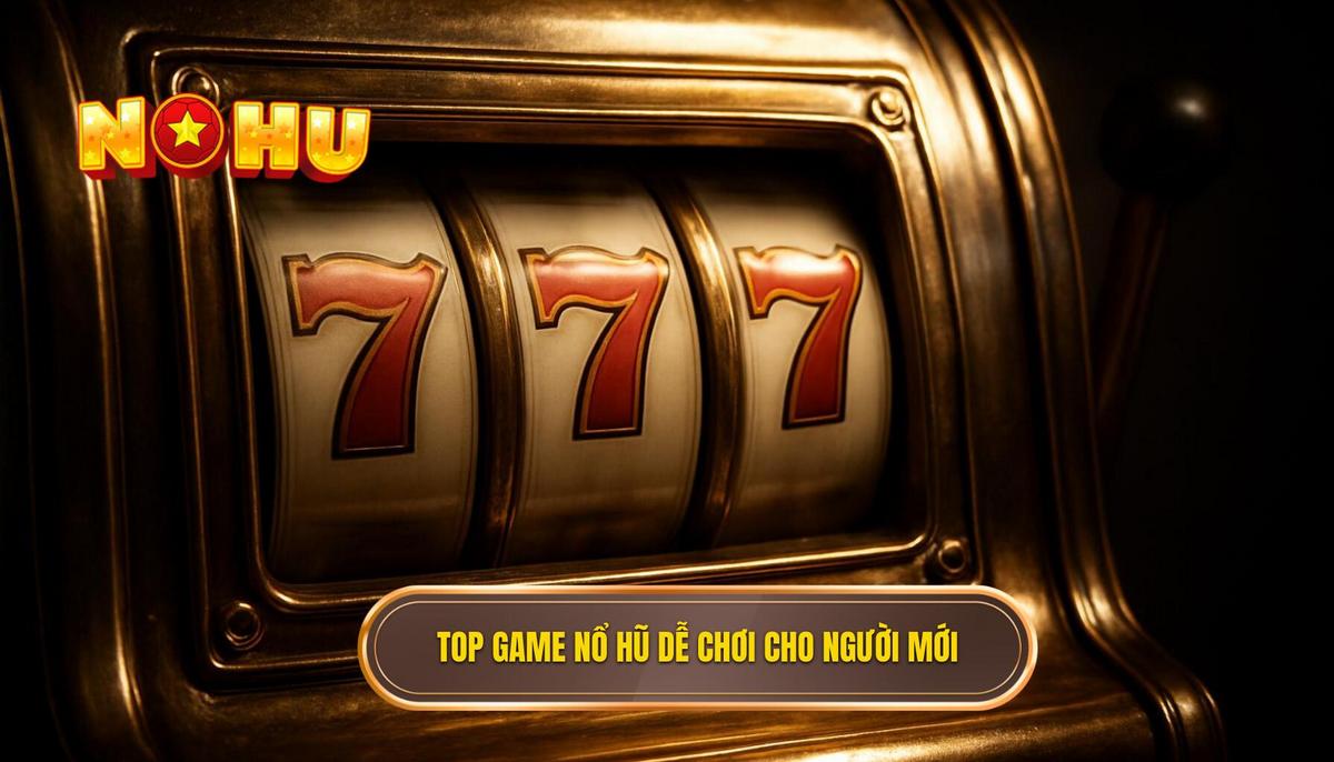 Danh Sách Tuyển Chọn top game nổ hũ ít vốn dễ nổ nhất cho người mới