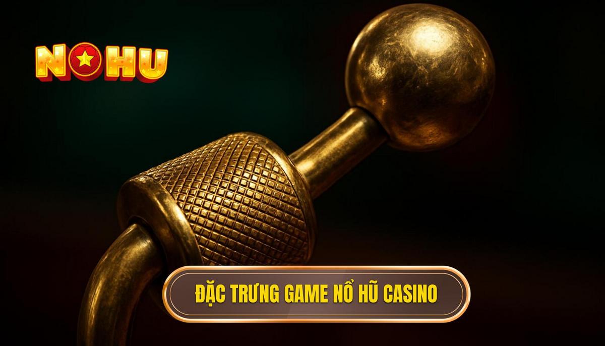 Đặc trưng khác biệt của dòng game nổ hũ phong cách casino