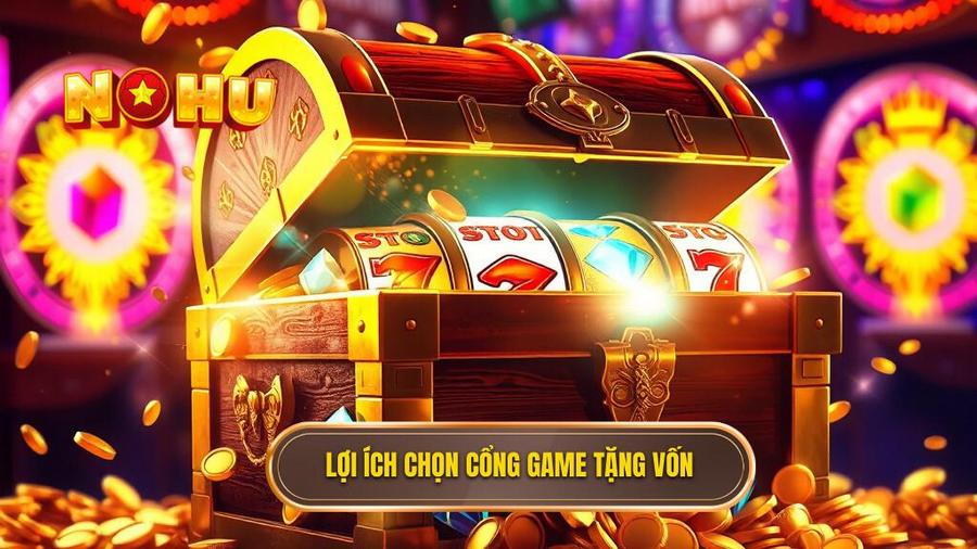 2. Lợi ích chọn cổng game tặng vốn