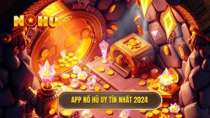 App nổ hũ uy tín nhất 2024