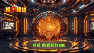 Tốc độ nổ hũ có ổn định không
