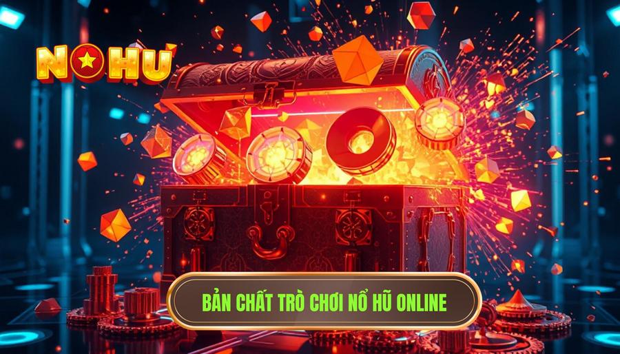 Hiểu rõ bản chất của trò chơi Nổ Hũ