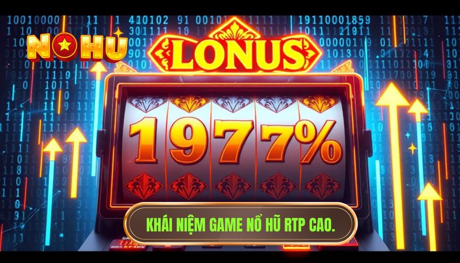 Giải mã khái niệm: Game nổ hũ RTP cao là gì?